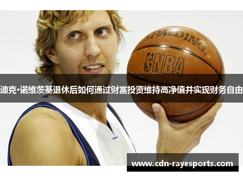 迪克·诺维茨基退休后如何通过财富投资维持高净值并实现财务自由