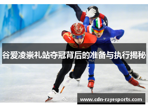 谷爱凌崇礼站夺冠背后的准备与执行揭秘